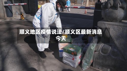 顺义地区疫情说法/顺义区最新消息今天-第3张图片