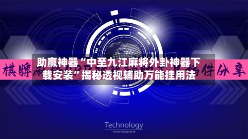 助赢神器“中至九江麻将外卦神器下载安装	”揭秘透视辅助万能挂用法-第2张图片