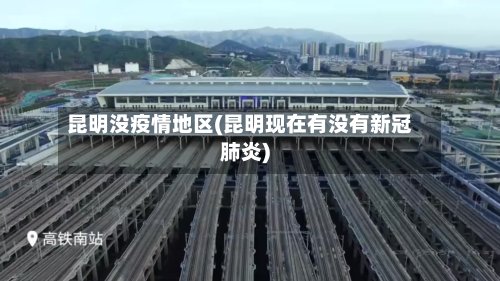 昆明没疫情地区(昆明现在有没有新冠肺炎)-第3张图片