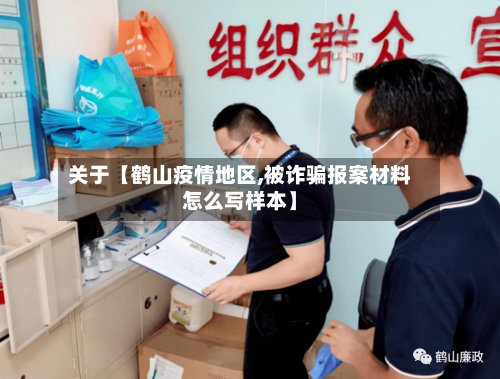 关于【鹤山疫情地区,被诈骗报案材料怎么写样本】