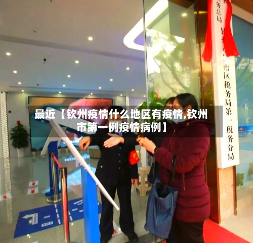 最近【钦州疫情什么地区有疫情,钦州市第一例疫情病例】