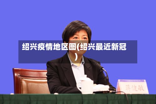 绍兴疫情地区图(绍兴最近新冠)-第3张图片
