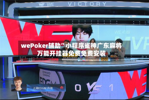 wePoker辅助”小程序雀神广东麻将万能开挂器免费免费安装-第2张图片