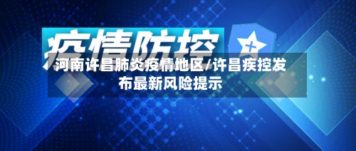 河南许昌肺炎疫情地区/许昌疾控发布最新风险提示