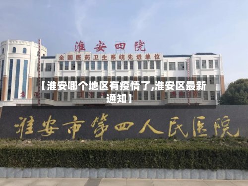 【淮安哪个地区有疫情了,淮安区最新通知】