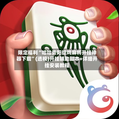 限定福利“哈哈贵阳捉鸡麻将开挂神器下载”(透视)开挂辅助脚本+详细开挂安装教程-第2张图片