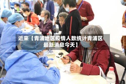 近来【青浦地区疫情人数统计青浦区最新消息今天】