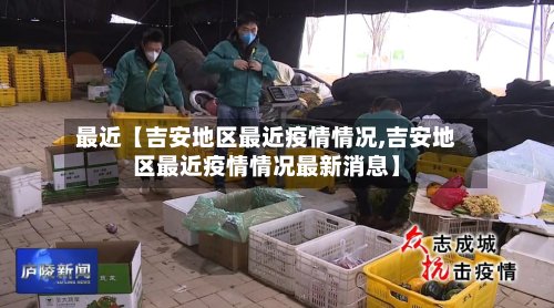 最近【吉安地区最近疫情情况,吉安地区最近疫情情况最新消息】-第2张图片