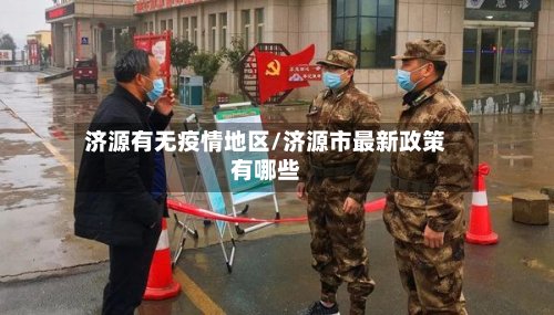 济源有无疫情地区/济源市最新政策有哪些-第2张图片