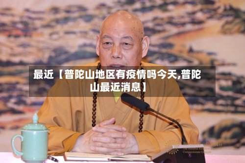 最近【普陀山地区有疫情吗今天,普陀山最近消息】
