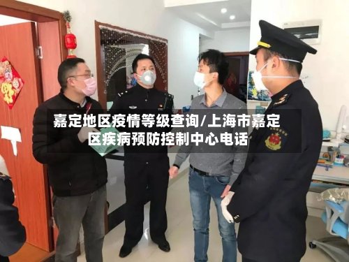嘉定地区疫情等级查询/上海市嘉定区疾病预防控制中心电话-第2张图片