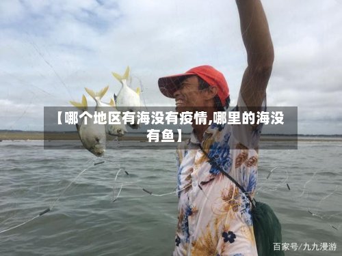【哪个地区有海没有疫情,哪里的海没有鱼】