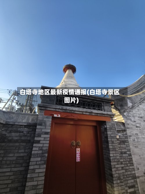 白塔寺地区最新疫情通报(白塔寺景区图片)-第2张图片