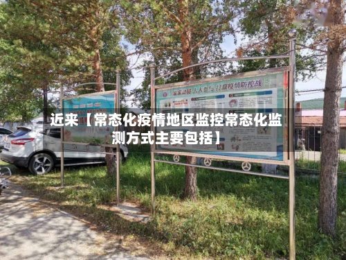 近来【常态化疫情地区监控常态化监测方式主要包括】-第3张图片