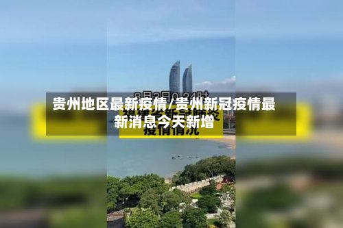 贵州地区最新疫情/贵州新冠疫情最新消息今天新增-第2张图片