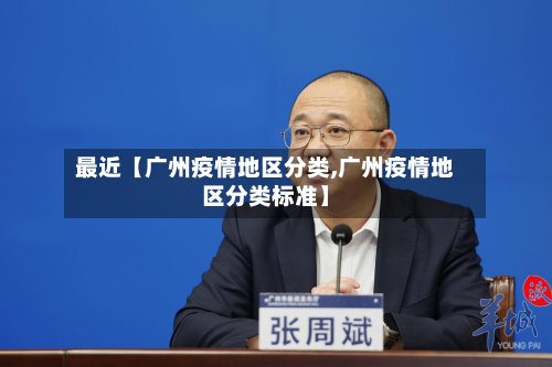 最近【广州疫情地区分类,广州疫情地区分类标准】