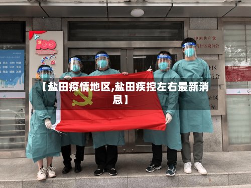 【盐田疫情地区,盐田疾控左右最新消息】-第3张图片