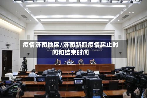 疫情济南地区/济南新冠疫情起止时间和结束时间