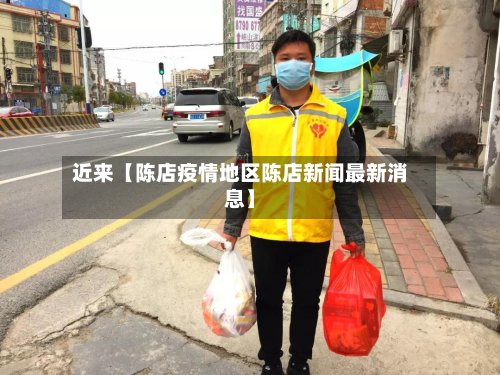 近来【陈店疫情地区陈店新闻最新消息】