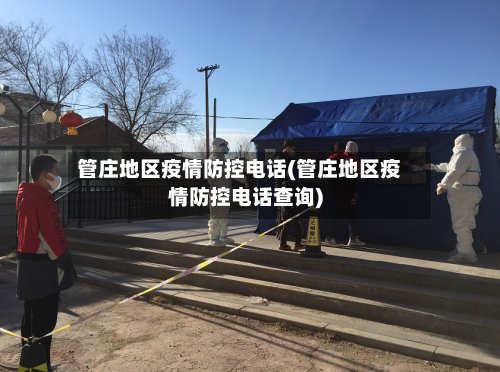 管庄地区疫情防控电话(管庄地区疫情防控电话查询)-第2张图片