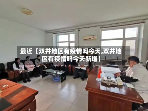 最近【双井地区有疫情吗今天,双井地区有疫情吗今天新增】-第3张图片