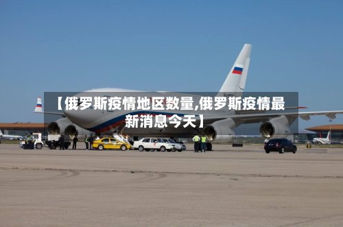 【俄罗斯疫情地区数量,俄罗斯疫情最新消息今天】