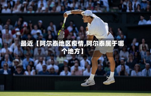 最近【阿尔泰地区疫情,阿尔泰属于哪个地方】-第3张图片