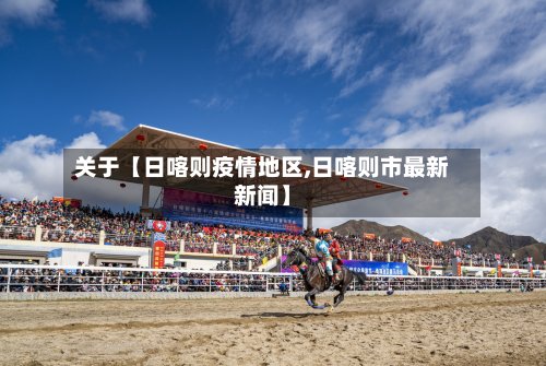 关于【日喀则疫情地区,日喀则市最新新闻】-第2张图片