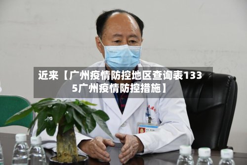 近来【广州疫情防控地区查询表1335广州疫情防控措施】