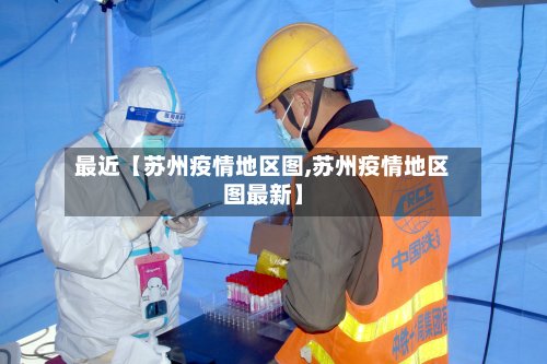 最近【苏州疫情地区图,苏州疫情地区图最新】-第3张图片
