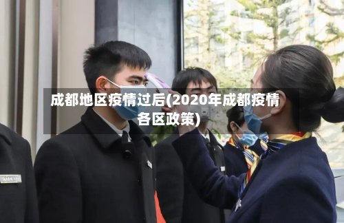 成都地区疫情过后(2020年成都疫情各区政策)