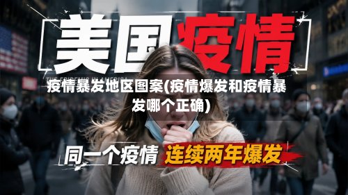 疫情暴发地区图案(疫情爆发和疫情暴发哪个正确)