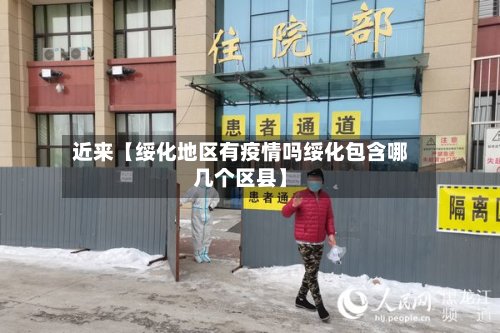 近来【绥化地区有疫情吗绥化包含哪几个区县】