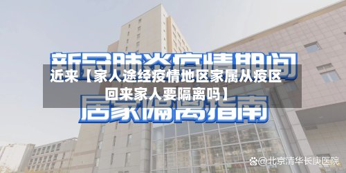近来【家人途经疫情地区家属从疫区回来家人要隔离吗】