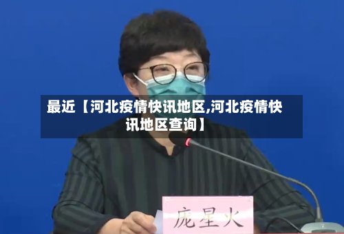 最近【河北疫情快讯地区,河北疫情快讯地区查询】