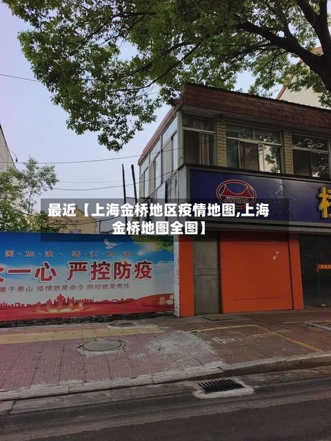 最近【上海金桥地区疫情地图,上海金桥地图全图】