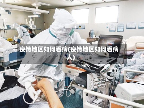 疫情地区如何看病(疫情地区如何看病人)