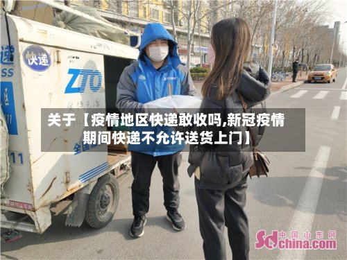 关于【疫情地区快递敢收吗,新冠疫情期间快递不允许送货上门】-第3张图片