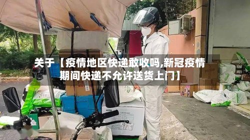 关于【疫情地区快递敢收吗,新冠疫情期间快递不允许送货上门】-第2张图片
