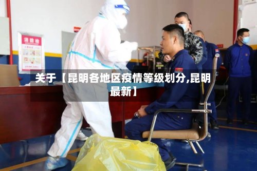 关于【昆明各地区疫情等级划分,昆明最新】