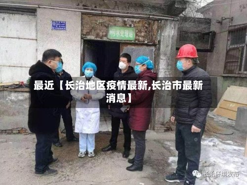 最近【长治地区疫情最新,长治市最新消息】-第2张图片