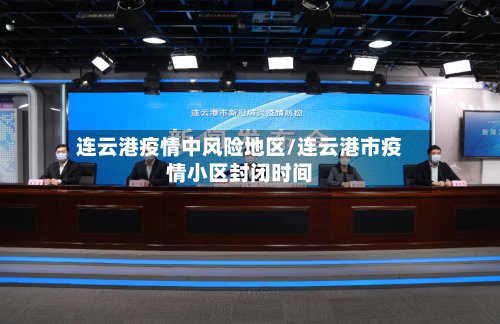 连云港疫情中风险地区/连云港市疫情小区封闭时间