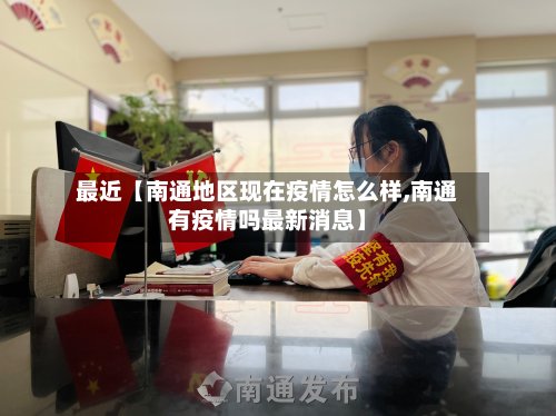 最近【南通地区现在疫情怎么样,南通有疫情吗最新消息】-第3张图片