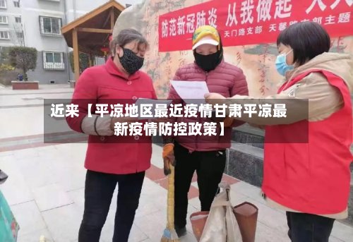 近来【平凉地区最近疫情甘肃平凉最新疫情防控政策】