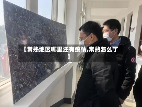 【常熟地区哪里还有疫情,常熟怎么了】