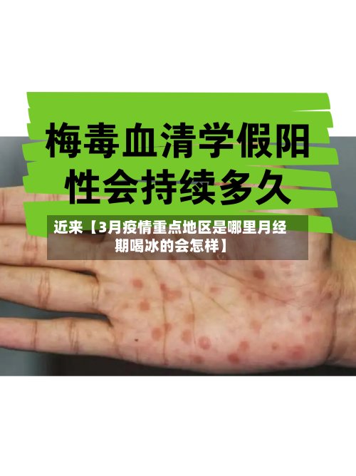 近来【3月疫情重点地区是哪里月经期喝冰的会怎样】-第2张图片
