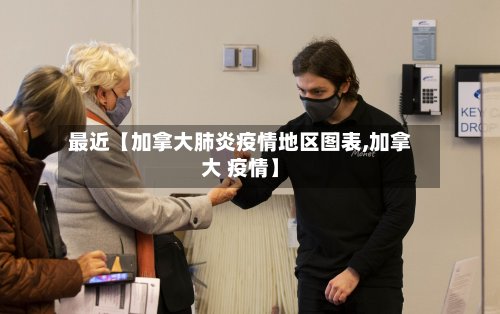 最近【加拿大肺炎疫情地区图表,加拿大 疫情】-第3张图片