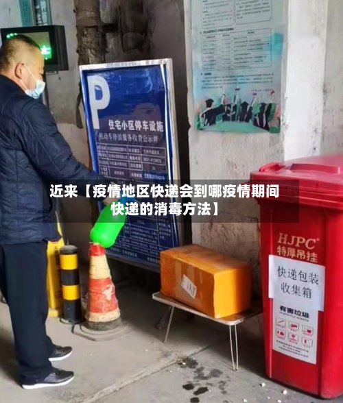 近来【疫情地区快递会到哪疫情期间快递的消毒方法】-第2张图片