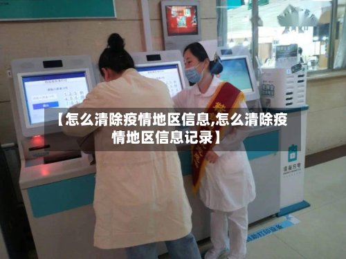 【怎么清除疫情地区信息,怎么清除疫情地区信息记录】-第3张图片