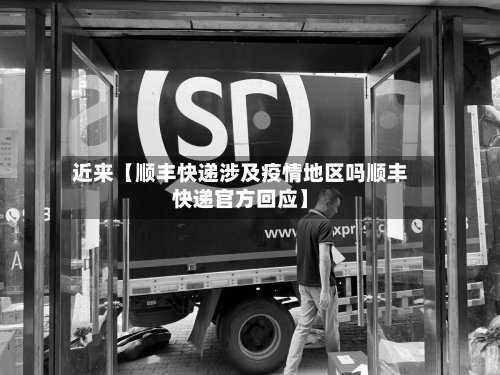 近来【顺丰快递涉及疫情地区吗顺丰快递官方回应】